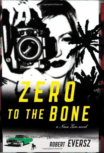 Zero to the Bone: A Nina Zero Novel (Nina Zero Novels) by Robert Eversz