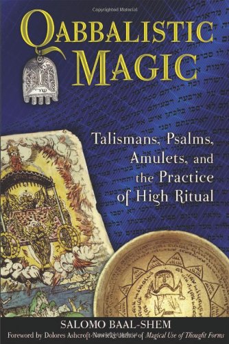 Qabbalistic Magic: Talismans, Psalms, Amulets, and the Practice of High Ritual by Salomo Baal-Shem