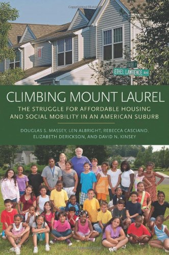 Climbing Mount Laurel: The Struggle for Affordable Housing and Social Mobility in an American Suburb by Douglas S. Massey
