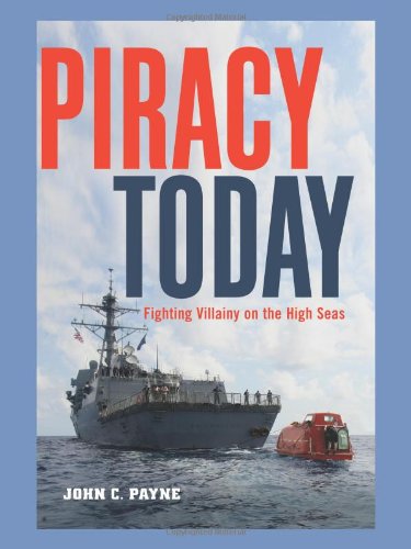 Piracy Today: Fighting Villainy on the High Sea by John C. Payne