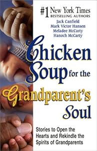 Chicken Soup for the Grandparent's Soul: Stories to Open the Hearts and Rekindle the Spirits of Grandparents