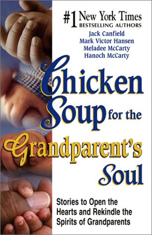 Chicken Soup for the Grandparent's Soul: Stories to Open the Hearts and Rekindle the Spirits of Grandparents by Jack Canfield