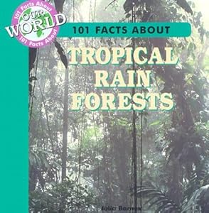 101 Facts about Tropical Rain Forests (101 Facts about Our World)