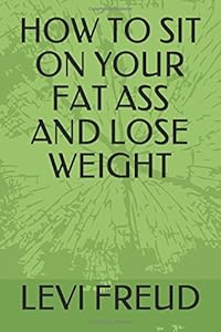 HOW TO SIT ON YOUR FAT ASS AND LOSE WEIGHT (A BARD BOOK) by LEVI FREUD