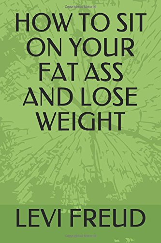 HOW TO SIT ON YOUR FAT ASS AND LOSE WEIGHT (A BARD BOOK) by LEVI FREUD