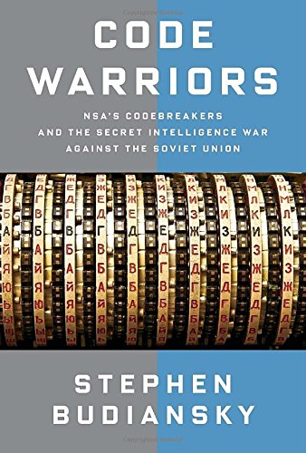 Code Warriors: NSA's Codebreakers and the Secret Intelligence War Against the Soviet Union by Stephen Budiansky
