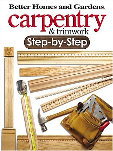 Carpentry & Trimwork Step-by-Step by Better Homes and Gardens