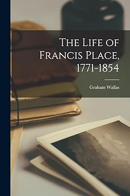 The Life of Francis Place, 1771-1854