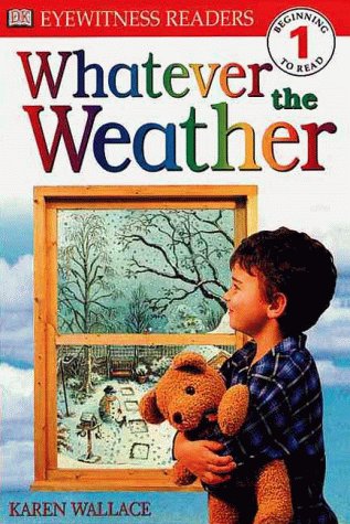 DK Readers: Whatever The Weather (Level 1: Beginning to Read) by Karen Wallace