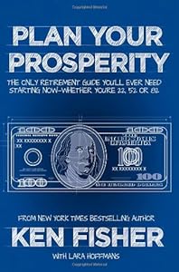 Plan Your Prosperity: The Only Retirement Guide You'll Ever Need, Starting Now--Whether You're 22, 52 or 82