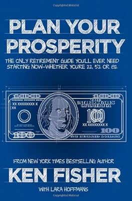 Plan Your Prosperity: The Only Retirement Guide You'll Ever Need, Starting Now--Whether You're 22, 52 or 82