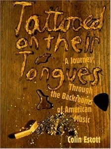 Tattooed on Their Tongues: A Journey Through the Backrooms of American Music by Colin Escott