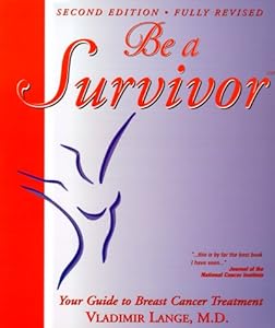 Be a Survivor: Your Guide to Breast Cancer Treatment (2nd Edition)