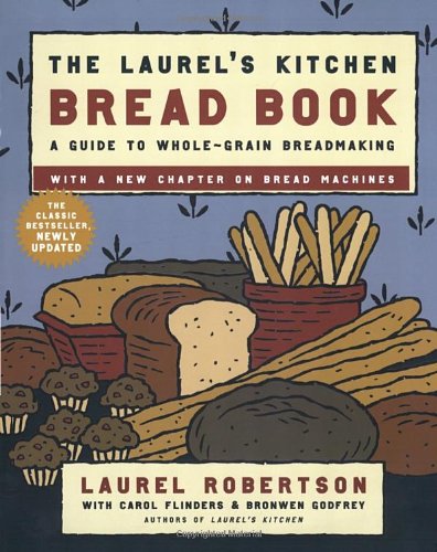 The Laurel's Kitchen Bread Book: A Guide to Whole-Grain Breadmaking by Laurel Robertson