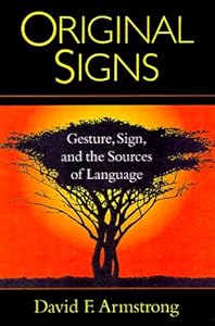 Original Signs: Gesture, Sign, and the Sources of Language by David F. Armstrong