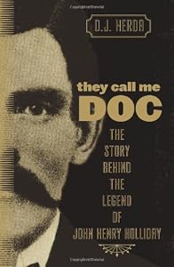 They Call Me Doc: The Story Behind the Legend of John Henry Holliday
