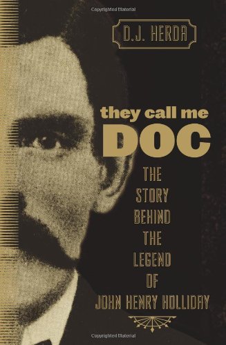 They Call Me Doc: The Story Behind the Legend of John Henry Holliday by D. J. Herda