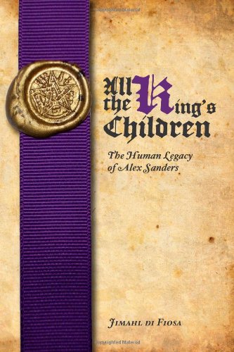 All the King's Children: The Human Legacy of Alex Sanders by Jimahl Di Fiosa
