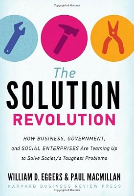 The Solution Revolution: How Business, Government, and Social Enterprises Are Teaming Up to Solve Society's Toughest Problems
