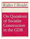 On questions of socialist construction in the GDR: From speeches and essays