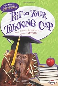 Put on Your Thinking Cap: And Other Expressions About School