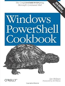 Windows PowerShell Cookbook: The Complete Guide to Scripting Microsoft's Command Shell by Lee Holmes