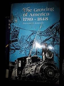 The Growing of America: 1789-1848 (Forum's American History Series) by Raymond H. Robinson