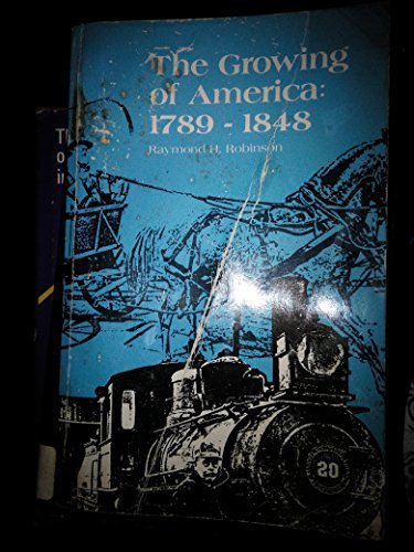 The Growing of America: 1789-1848 (Forum's American History Series) by Raymond H. Robinson