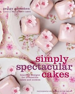 Simply Spectacular Cakes: Beautiful Designs for Irresistible Cakes and Cookies by Peggy Porschen