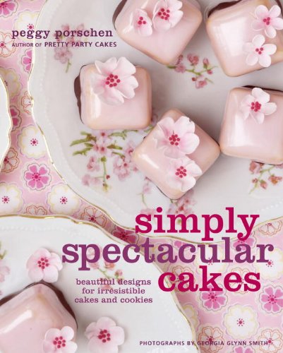 Simply Spectacular Cakes: Beautiful Designs for Irresistible Cakes and Cookies by Peggy Porschen