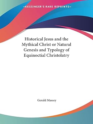 Historical Jesus and the Mythical Christ or Natural Genesis and Typology of Equinoctial Christolatry