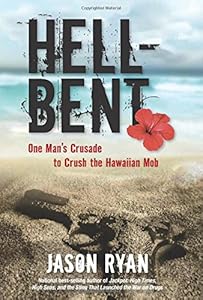 Hell-Bent: One Man's Crusade to Crush the Hawaiian Mob by Jason Ryan