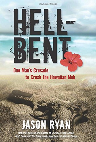 Hell-Bent: One Man's Crusade to Crush the Hawaiian Mob by Jason Ryan