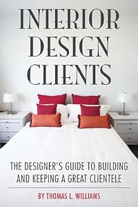 Interior Design Clients: The Designer's Guide to Building and Keeping a Great Clientele by by Thomas L. Williams