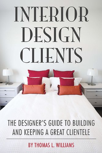 Interior Design Clients: The Designer's Guide to Building and Keeping a Great Clientele by by Thomas L. Williams