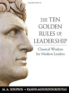 The Ten Golden Rules of Leadership: Classical Wisdom for Modern Leaders by M. A. Soupios  ,