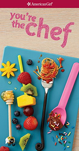 You're the Chef: A Cookbook Companion for A Smart Girl's Guide: Cooking (American Girl)
