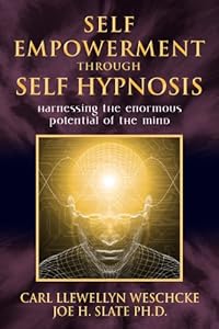 Self-Empowerment through Self-Hypnosis: Harnessing the Enormous Potential of the Mind by Carl Llewellyn Weschcke