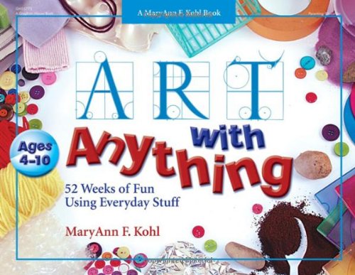 Art with Anything: 52 Weeks of Fun Using Everyday Stuff by MaryAnn F. Kohl