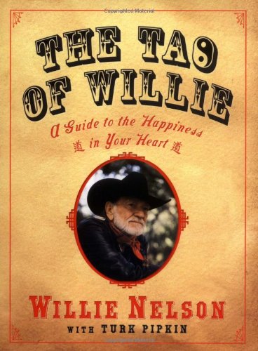 The Tao of Willie: A Guide to the Happiness in Your Heart by Willie Nelson