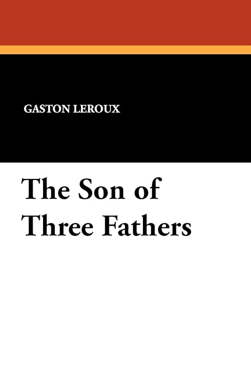 The Son of Three Fathers by Gaston LeRoux