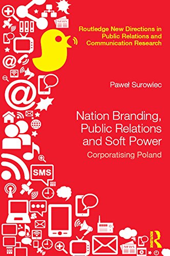Nation Branding, Public Relations and Soft Power: Corporatising Poland (Routledge New Directions in PR & Communication Research) by Pawel Surowiec