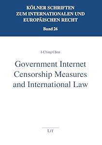Government Internet Censorship Measures and International Law (26) (Kölner Schriften zum internationalen und) by I-Ching Chen