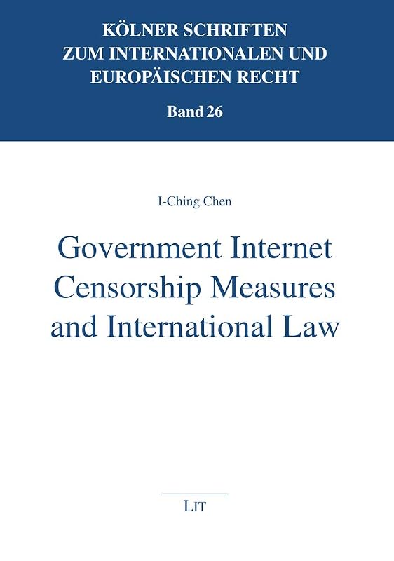 Government Internet Censorship Measures and International Law (26) (Kölner Schriften zum internationalen und) by I-Ching Chen