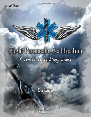 Flight Paramedic Certification - A Comprehensive Study Guide by by Kyle Faudree PA-C NRP FP-C