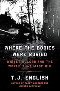 Where the Bodies Were Buried: Whitey Bulger and the World That Made Him