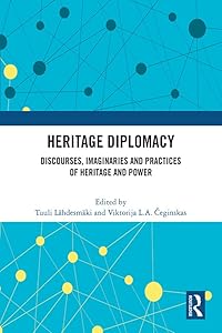 Heritage Diplomacy: Discourses, Imaginaries and Practices of Heritage and Power by Tuuli Lähdesmäki
