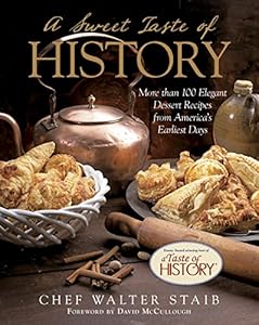 A Sweet Taste of History: More than 100 Elegant Dessert Recipes from America's Earliest Days