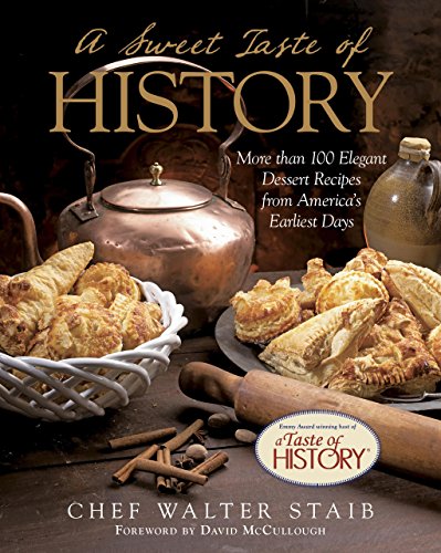A Sweet Taste of History: More than 100 Elegant Dessert Recipes from America's Earliest Days by Walter Staib