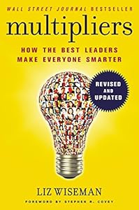 Multipliers, Revised and Updated: How the Best Leaders Make Everyone Smart
